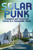 Solarpunk: Ecological And Fantastical Stories In A Sustainable World
