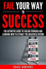 Fail Your Way To Success - The Definitive Guide To Failing Forward And Learning How To Extract The Greatness Within: Why Failing Is An Integral Part ... It (Your Path To Success: A Five Part Series)