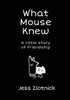 What Mouse Knew: A Little Story Of Friendship