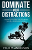 Dominate Your Distractions: The Art Of Staying Focused When All Hell Is Breaking Loose