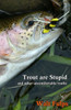 Trout Are Stupid: And Other Uncomfortable Truths