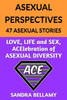 Asexual Perspectives: 47 Asexual Stories: Love, Life And Sex, Acelebration Of Asexual Diversity