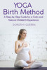 Yoga Birth Method: A Step-By-Step Guide For A Calm And Natural Childbirth Experience
