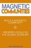 Magnetic Communities: Prospering Locally In A Global Economy