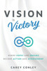 Vision Is Victory: Where Hopes And Dreams Become Action And Achievement