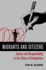 Migrants And Citizens: Justice And Responsibility In The Ethics Of Immigration