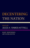 Decentering the Nation: Music, Mexicanidad, and Globalization (Music, Culture, and Identity in Latin America)