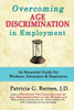 Overcoming Age Discrimination In Employment: An Essential Guide For Workers, Advocates & Employers