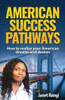 American Success Pathways: How To Realize Your American Dreams And Desires
