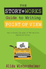 The Story Works Guide To Writing Point Of View: How To Harness The Power Of Pov And Write Amazing Narratives. (The Story Works Guide To Writing Fiction)