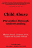 Child Abuse: Prevention Through Understanding: Physical, Sexual, Emotional Abuse, Neglect And Domestic Violence