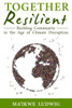 Together Resilient: Building Community In The Age Of Climate Disruption