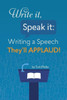 Write It, Speak It: Writing A Speech They?Ll Applaud!