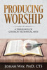 Producing Worship: A Theology Of Church Technical Arts