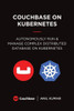 Couchbase On Kubernetes: Autonomously Run And Manage A Complex Distributed Database On Kubernetes