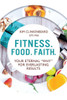 Fitness. Food. Faith.: Your Eternal "Why" For Everlasting Results