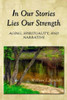 In Our Stories Lies Our Strength: Aging, Spirituality, And Narrative