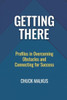 Getting There: Profiles In Overcoming Obstacles And Connecting With Success