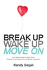 Break Up, Wake Up, Move On: From Broken Heart To Open Heart, Prepare For The Partner You'Ve Always Longed For