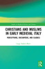 Christians and Muslims in Early Medieval Italy: Perceptions, Encounters, and Clashes (Studies in Medieval History and Culture)
