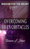 Wisdom For The Weary: Overcoming Life'S Obstacles