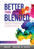 Better Than Blended: Taking Your Family From Surviving To Thriving!