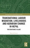 Transnational Labour Migration, Livelihoods and Agrarian Change in Nepal: The Remittance Village (Routledge-WIAS Interdisciplinary Studies)