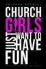Church Girls Just Want To Have Fun
