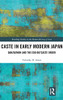 Caste in Early Modern Japan: Danzaemon and the Edo Outcaste Order (Routledge Studies in the Modern History of Asia)