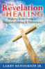 The Revelation Of Healing: Walking In The Power Of Kingdom Healing & Deliverance