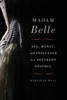 Madam Belle: Sex, Money, And Influence In A Southern Brothel (Topics In Kentucky History)