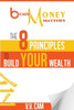 Because Money Matters: The 8 Principles To Build Your Wealth