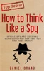 How To Think Like A Spy: Spy Secrets And Survival Techniques That Can Save You And Your Family
