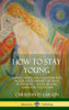 How To Stay Young: Staying Young Through Positivity, Moderation And Better Ways Of Thinking, A Soul Healing Guide For A Good Life (Hardcover)