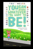 You Can Become Whatever You Want To Be!