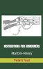 Instructions For Armourers - Martini-Henry: Instructions For Care And Repair Of Martini Enfield (Know Your Military Rifle!)