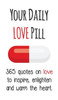 Your Daily Love Pill: 365 Quotes On Love To Inspire, Enlighten And Warm The Heart (Your Daily Pill)