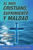El Dios Cristiano, Sufrimiento Y Maldad: Una Exploracion Desde El Punto De Vista De La Fe (Spanish Edition)
