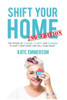 Shift Your Home - The Power Of Closure, Clarity And Clearing To Shift Your Heart And Sell Your Home