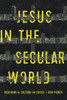 Jesus In The Secular World: Reaching A Culture In Crisis
