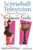 Screwball Television: Critical Perspectives On Gilmore Girls (Television And Popular Culture)