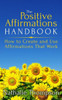 The Positive Affirmations Handbook: How To Create And Use Affirmations That Work