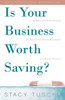 Is Your Business Worth Saving?: A Step-By-Step Guide To Rescuing Your Business And Your Sanity