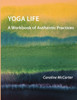 Yoga Life: A Workbook Of Authentic Practices