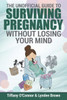 The Unofficial Guide To Surviving Pregnancy Without Losing Your Mind