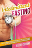 Intermittent Fasting: Burn Fat And Build Muscle Through Intermittent Fasting For Rapid Weight Loss And A Healthier Lifestyle For Men And Women