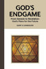 God'S Endgame: From Genesis To Revelation: God'S Plans For The Future