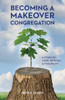 Becoming A Makeover Congregation: A Story Of Hope, Renewal & Possibility