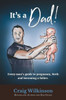 It'S A Dad!: Every Man'S Guide To Pregnancy, Childbirth And Becoming A Father