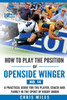 How To Play The Position Of Openside Winger(No. 14): A Practical Guide For The Player, Coach And Family In The Sport Of Rugby Union (Develop A Player Rugby Union Manuals)